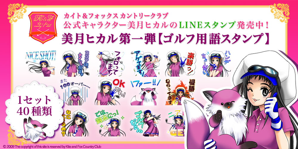 LINEスタンプ,公式キャラクター美月ヒカルのLINEスタンプ販売中! 美月ヒカル第一弾「ゴルフ用語スタンプ」１セット40種類 &copy;2009 The copyright of this site is reserved by Kite and Fox Country Club