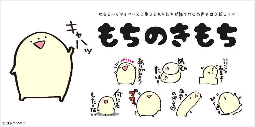 もちのきもち ゆるるーくマイペースに生きるもちたちが様々な心の声をはきだします。&copy;ゴトウマキエ